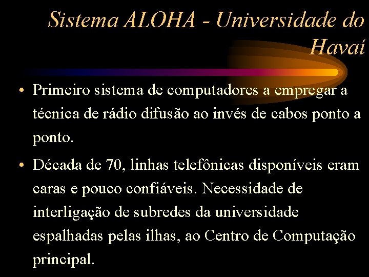 Sistema ALOHA - Universidade do Havaí • Primeiro sistema de computadores a empregar a