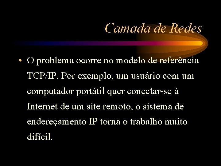 Camada de Redes • O problema ocorre no modelo de referência TCP/IP. Por exemplo,