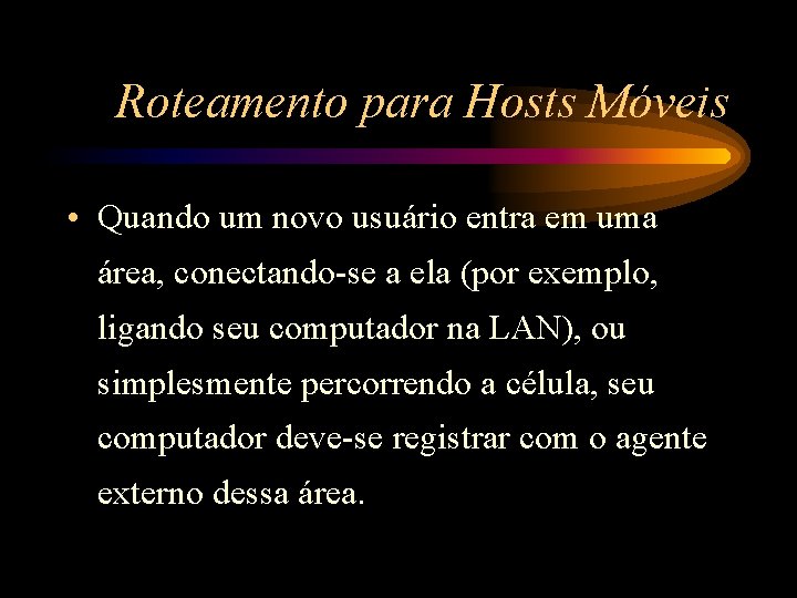 Roteamento para Hosts Móveis • Quando um novo usuário entra em uma área, conectando-se