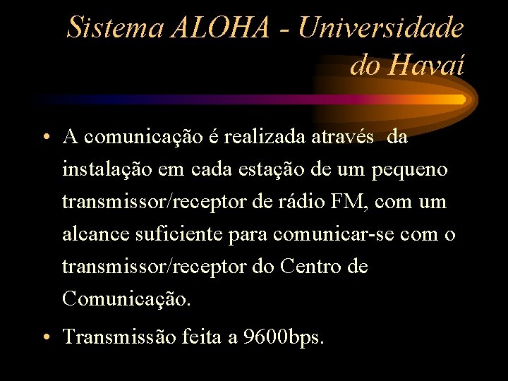 Sistema ALOHA - Universidade do Havaí • A comunicação é realizada através da instalação