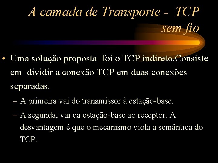 A camada de Transporte - TCP sem fio • Uma solução proposta foi o