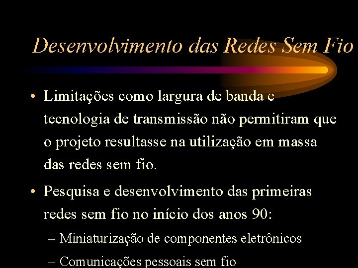 Desenvolvimento das Redes Sem Fio • Limitações como largura de banda e tecnologia de