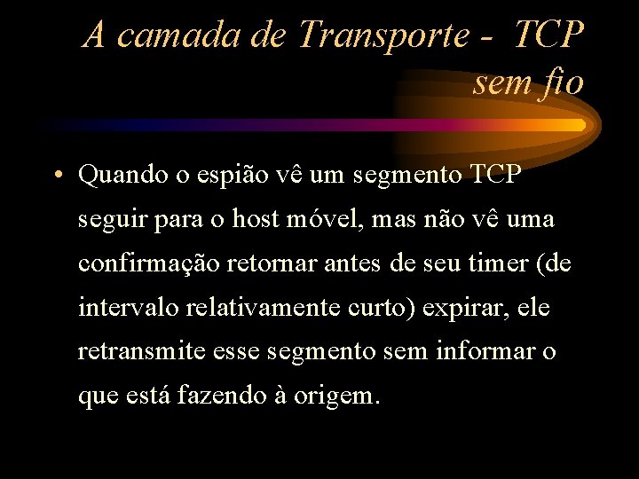 A camada de Transporte - TCP sem fio • Quando o espião vê um