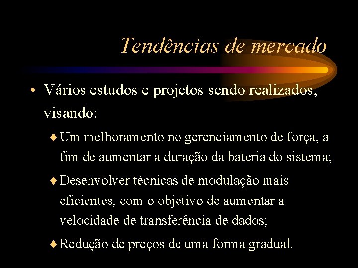 Tendências de mercado • Vários estudos e projetos sendo realizados, visando: ¨ Um melhoramento