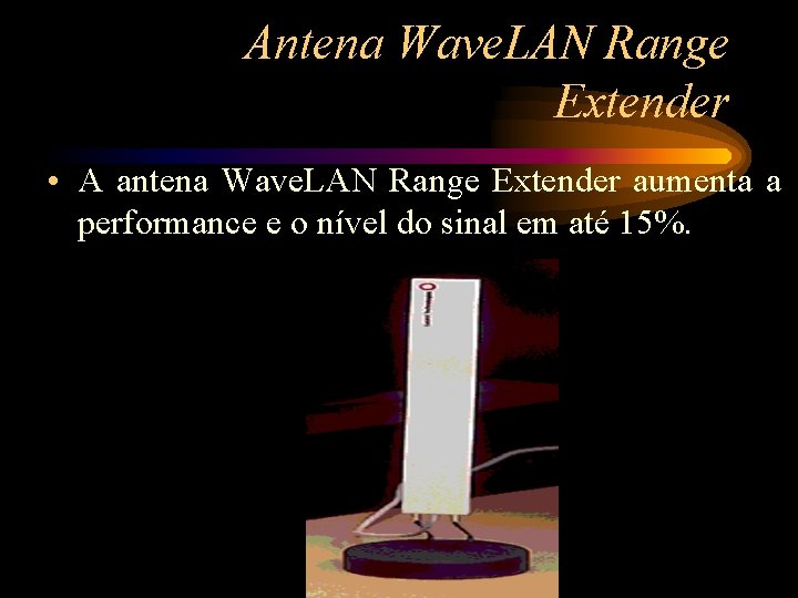 Antena Wave. LAN Range Extender • A antena Wave. LAN Range Extender aumenta a