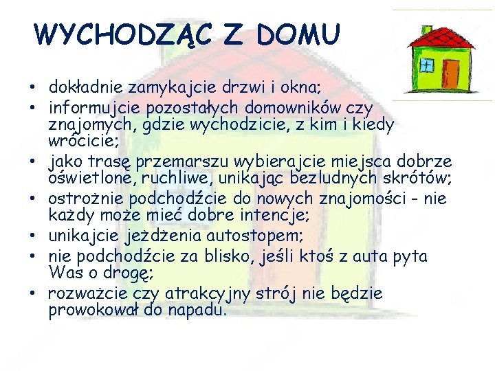 WYCHODZĄC Z DOMU • dokładnie zamykajcie drzwi i okna; • informujcie pozostałych domowników czy