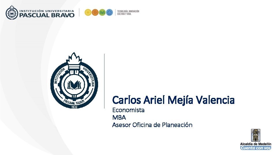 Carlos Ariel Mejía Valencia Economista MBA Asesor Oficina de Planeación 