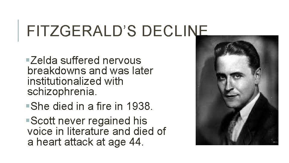 FITZGERALD’S DECLINE §Zelda suffered nervous breakdowns and was later institutionalized with schizophrenia. §She died