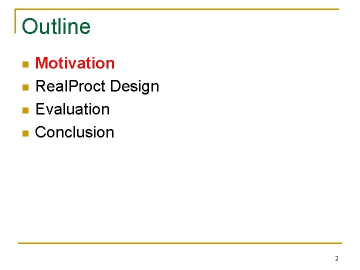 Outline n n Motivation Real. Proct Design Evaluation Conclusion 2 
