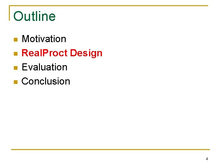 Outline n n Motivation Real. Proct Design Evaluation Conclusion 4 