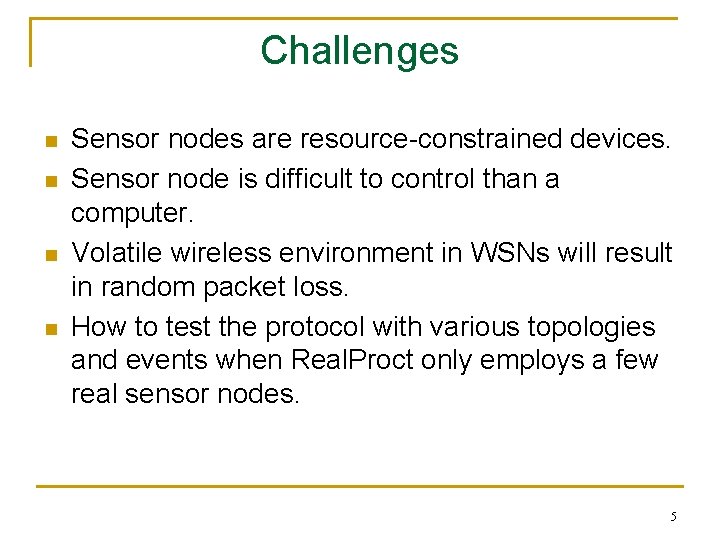 Challenges n n Sensor nodes are resource-constrained devices. Sensor node is difficult to control
