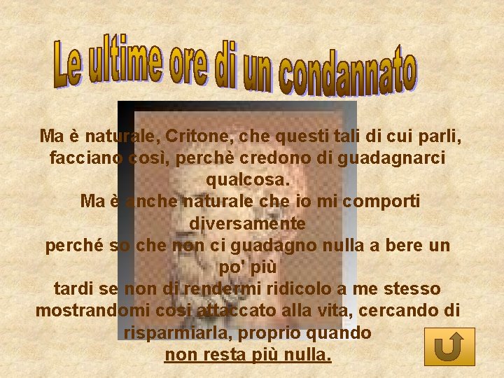 Ma è naturale, Critone, che questi tali di cui parli, facciano così, perchè credono