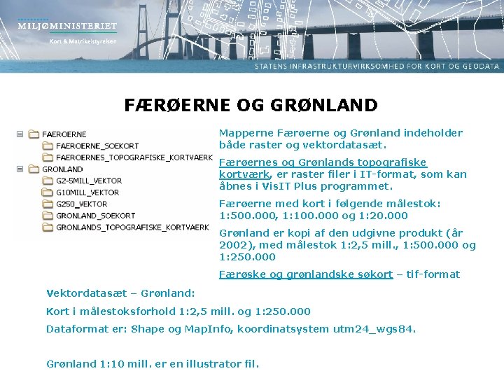 FÆRØERNE OG GRØNLAND Mapperne Færøerne og Grønland indeholder både raster og vektordatasæt. Færøernes og
