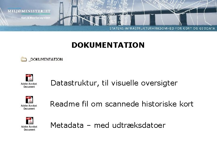 DOKUMENTATION Datastruktur, til visuelle oversigter Readme fil om scannede historiske kort Metadata – med