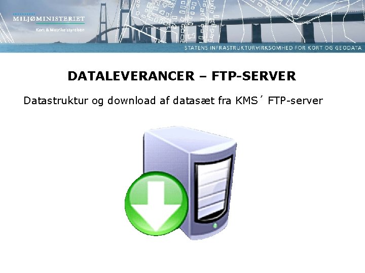 DATALEVERANCER – FTP-SERVER Datastruktur og download af datasæt fra KMS´ FTP-server 