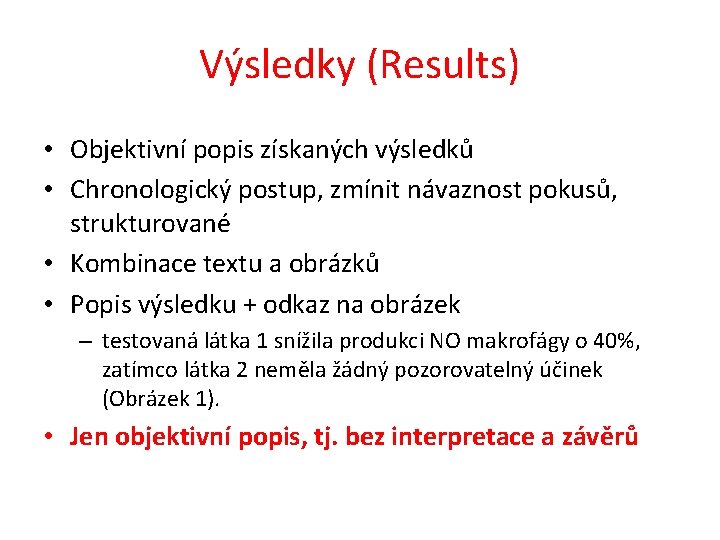 Výsledky (Results) • Objektivní popis získaných výsledků • Chronologický postup, zmínit návaznost pokusů, strukturované