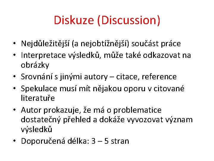 Diskuze (Discussion) • Nejdůležitější (a nejobtížnější) součást práce • Interpretace výsledků, může také odkazovat