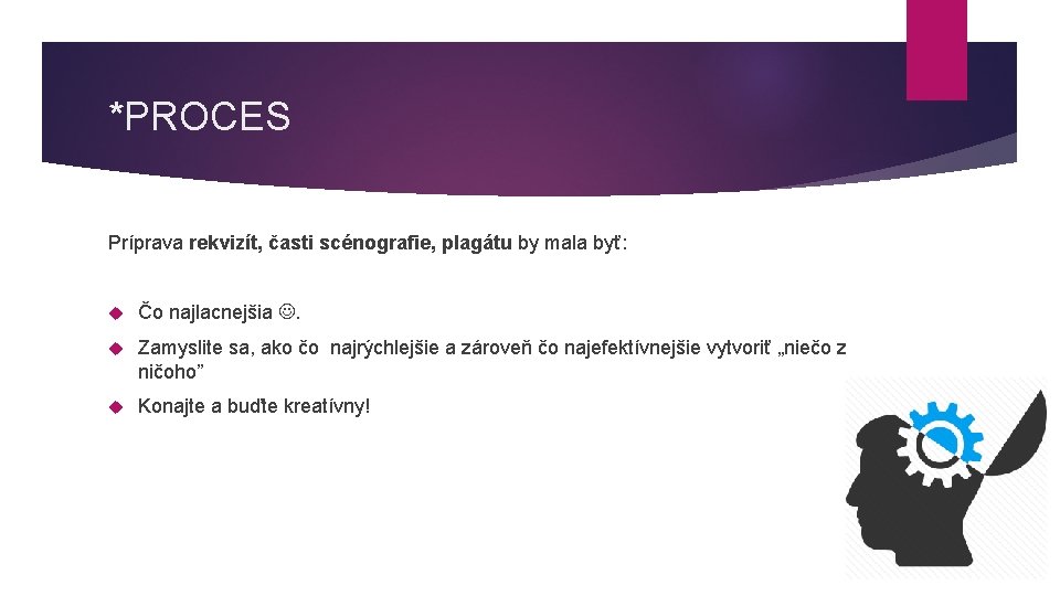 *PROCES Príprava rekvizít, časti scénografie, plagátu by mala byť: Čo najlacnejšia . Zamyslite sa,