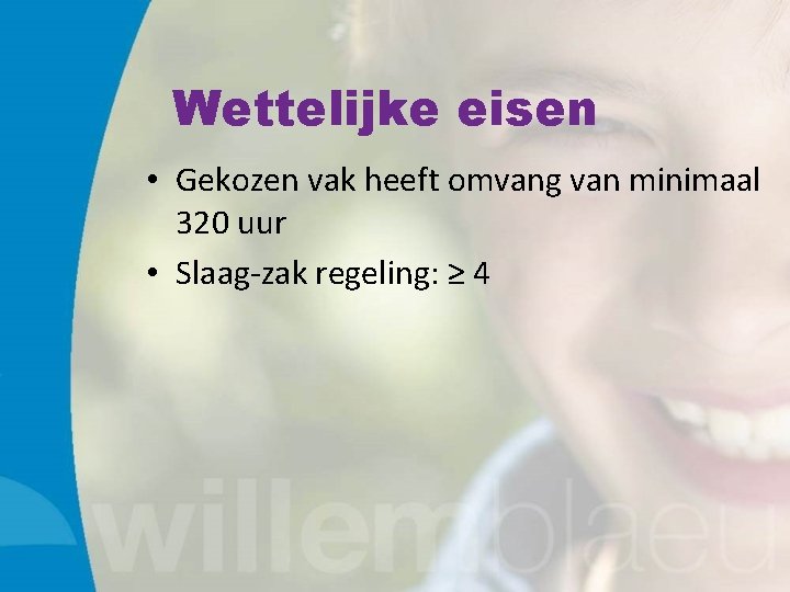 Wettelijke eisen • Gekozen vak heeft omvang van minimaal 320 uur • Slaag-zak regeling: