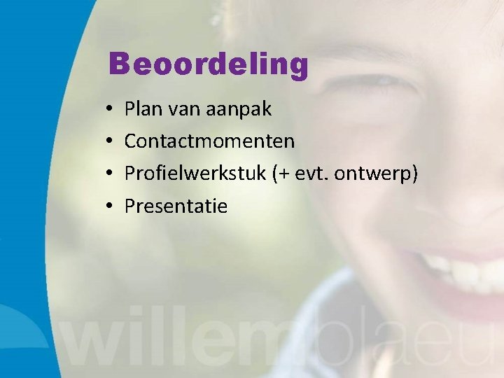 Beoordeling • • Plan van aanpak Contactmomenten Profielwerkstuk (+ evt. ontwerp) Presentatie 