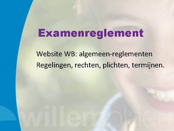 Examenreglement Website WB: algemeen-reglementen Regelingen, rechten, plichten, termijnen. 