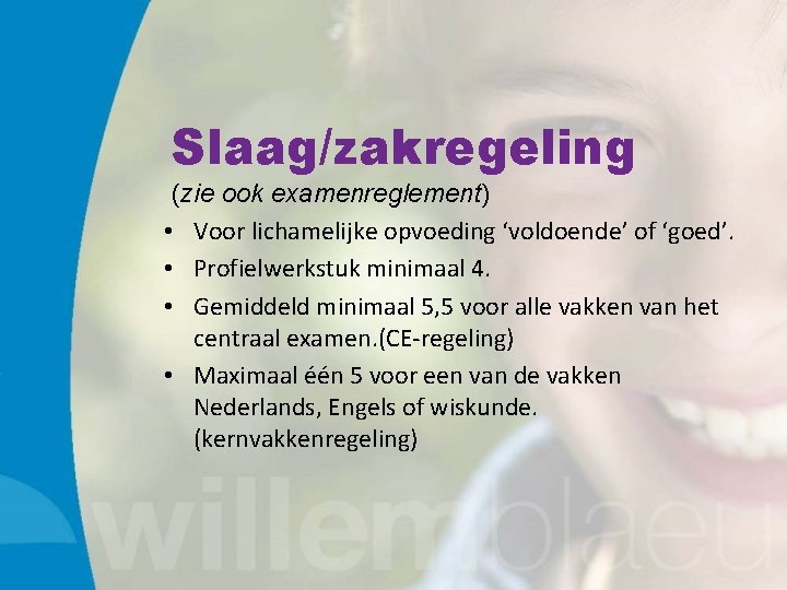 Slaag/zakregeling (zie ook examenreglement) • Voor lichamelijke opvoeding ‘voldoende’ of ‘goed’. • Profielwerkstuk minimaal