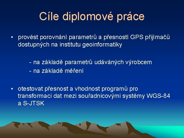 Cíle diplomové práce • provést porovnání parametrů a přesností GPS přijímačů dostupných na institutu