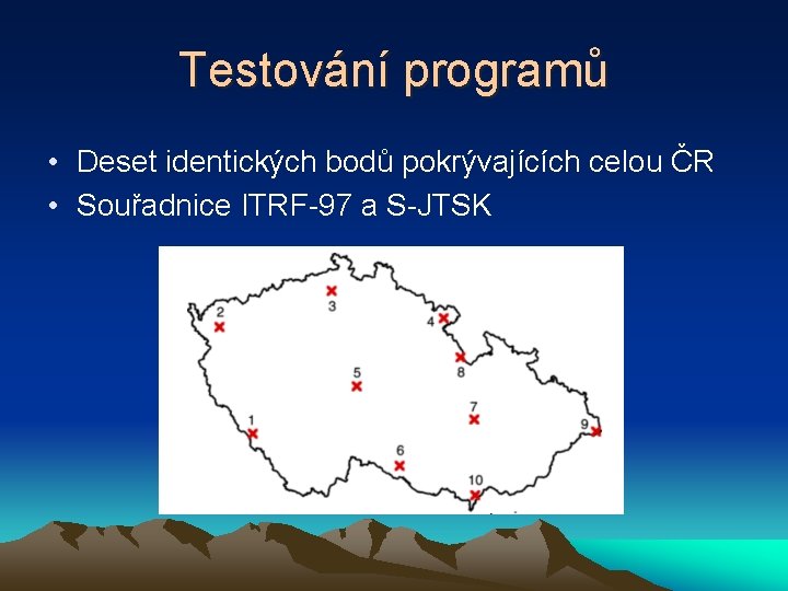 Testování programů • Deset identických bodů pokrývajících celou ČR • Souřadnice ITRF-97 a S-JTSK