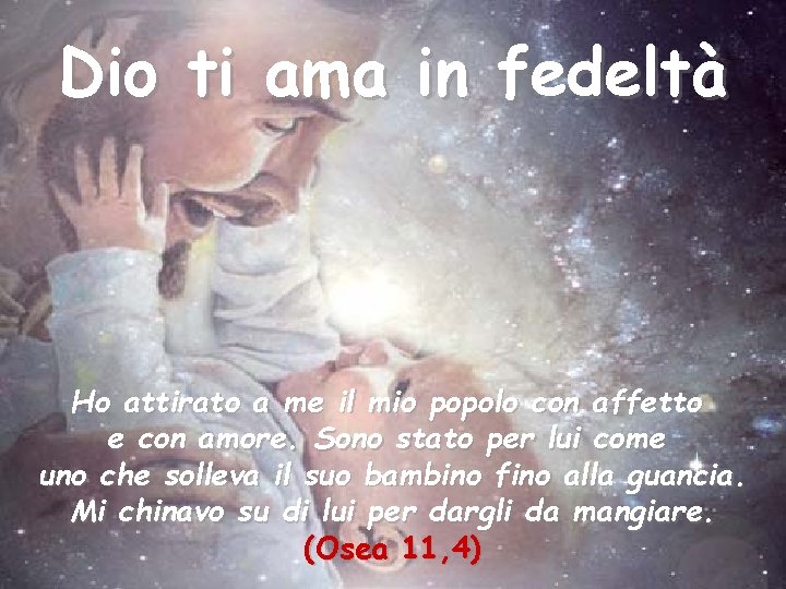 Dio ti ama in fedeltà Ho attirato a me il mio popolo con affetto Dio ti ama in fedeltà Ho attirato a me il mio popolo con affetto