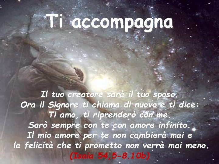 Ti accompagna Il tuo creatore sarà il tuo sposo. Ora il Signore ti chiama Ti accompagna Il tuo creatore sarà il tuo sposo. Ora il Signore ti chiama