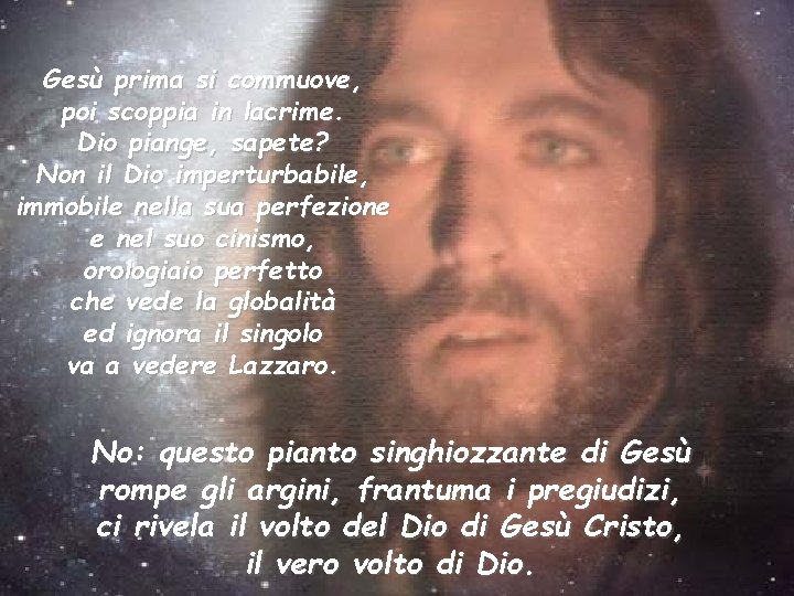 Gesù prima si commuove, poi scoppia in lacrime. Dio piange, sapete? Non il Dio Gesù prima si commuove, poi scoppia in lacrime. Dio piange, sapete? Non il Dio