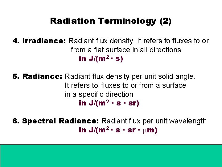 Radiation Terminology (2) 4. Irradiance: Radiant flux density. It refers to fluxes to or