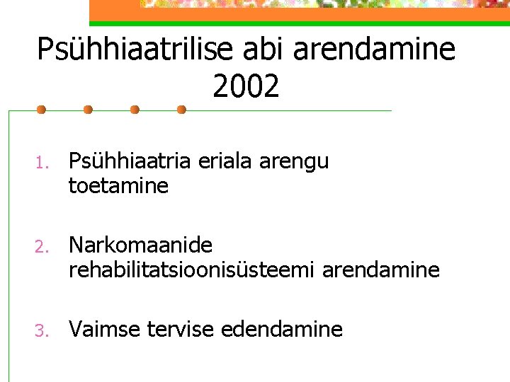 Psühhiaatrilise abi arendamine 2002 1. Psühhiaatria eriala arengu toetamine 2. Narkomaanide rehabilitatsioonisüsteemi arendamine 3.