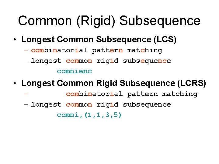 Common (Rigid) Subsequence • Longest Common Subsequence (LCS) – combinatorial pattern matching – longest