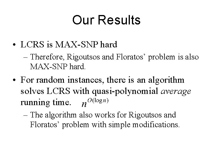 Our Results • LCRS is MAX-SNP hard – Therefore, Rigoutsos and Floratos’ problem is
