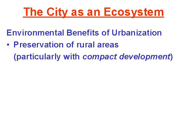 The City as an Ecosystem Environmental Benefits of Urbanization • Preservation of rural areas