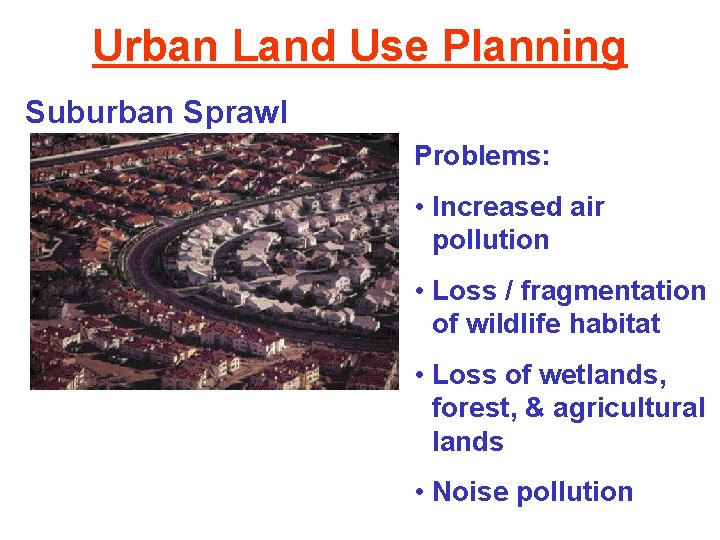Urban Land Use Planning Suburban Sprawl Problems: • Increased air pollution • Loss /