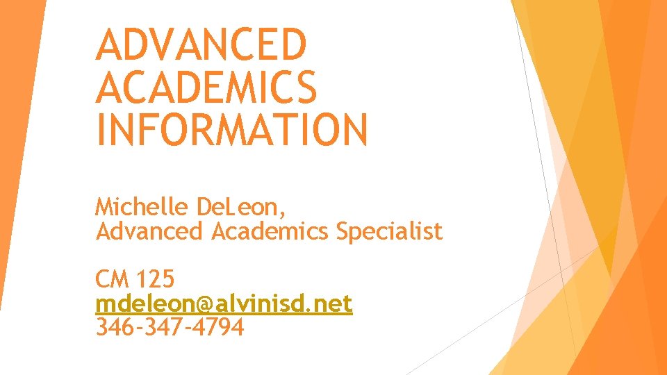 ADVANCED ACADEMICS INFORMATION Michelle De. Leon, Advanced Academics Specialist CM 125 mdeleon@alvinisd. net 346