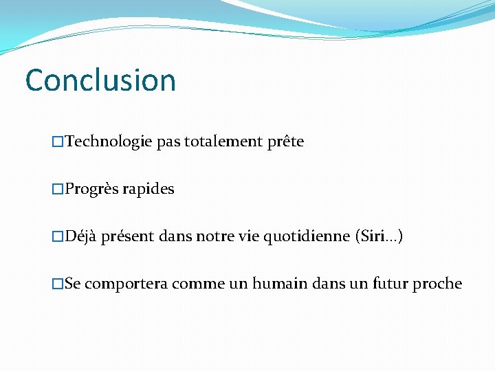 Conclusion �Technologie pas totalement prête �Progrès rapides �Déjà présent dans notre vie quotidienne (Siri.