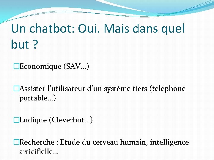 Un chatbot: Oui. Mais dans quel but ? �Economique (SAV. . . ) �Assister