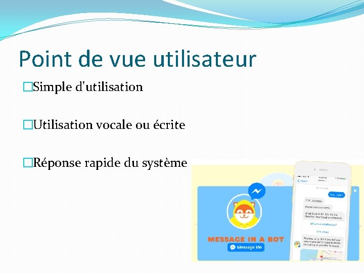 Point de vue utilisateur �Simple d'utilisation �Utilisation vocale ou écrite �Réponse rapide du système