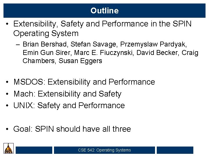 Outline • Extensibility, Safety and Performance in the SPIN Operating System – Brian Bershad,