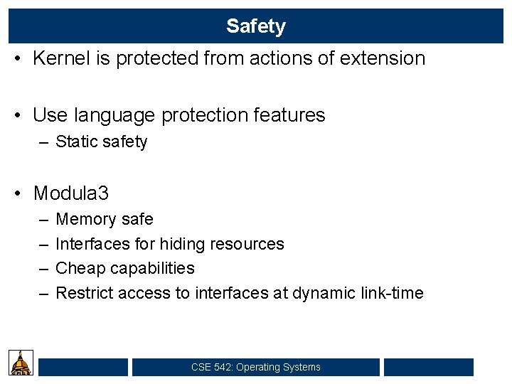 Safety • Kernel is protected from actions of extension • Use language protection features