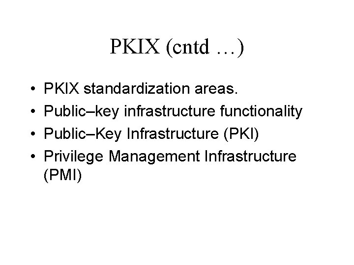 PKIX (cntd …) • • PKIX standardization areas. Public–key infrastructure functionality Public–Key Infrastructure (PKI)