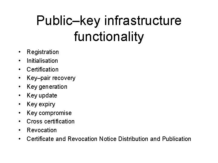 Public–key infrastructure functionality • • • Registration Initialisation Certification Key–pair recovery Key generation Key