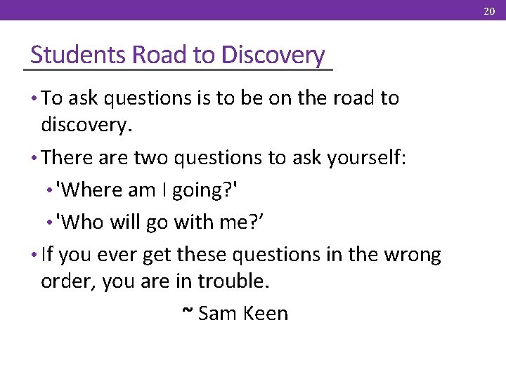 20 Students Road to Discovery • To ask questions is to be on the