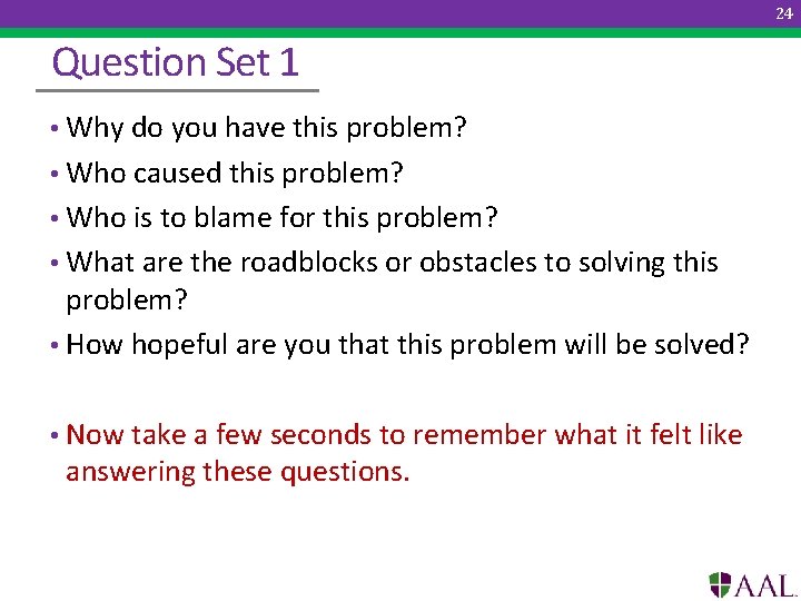 24 Question Set 1 • Why do you have this problem? • Who caused