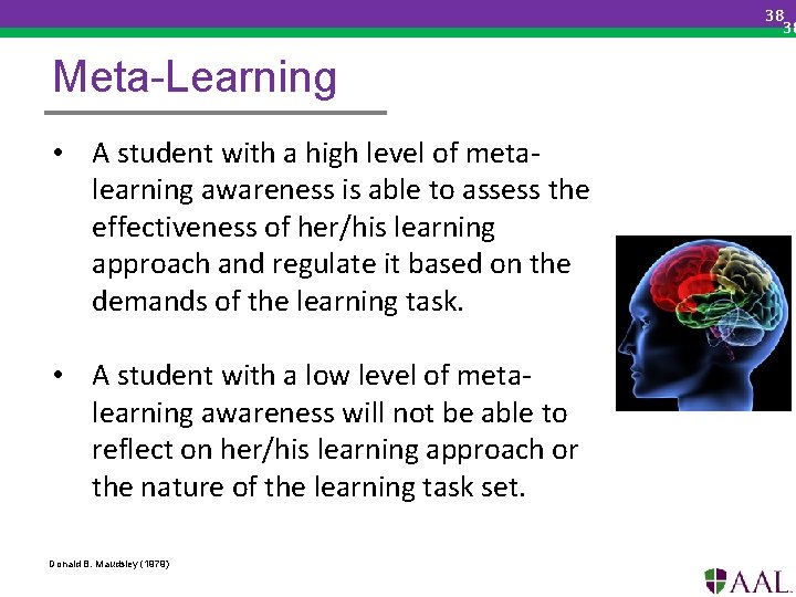 38 38 Meta-Learning • A student with a high level of metalearning awareness is