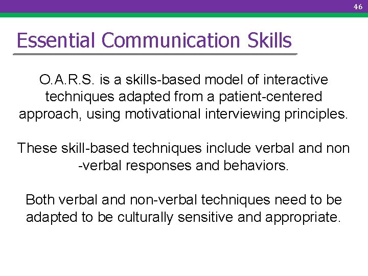 46 Essential Communication Skills O. A. R. S. is a skills-based model of interactive