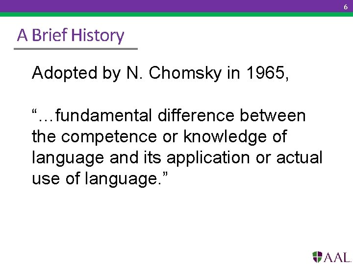 6 A Brief History Adopted by N. Chomsky in 1965, “…fundamental difference between the